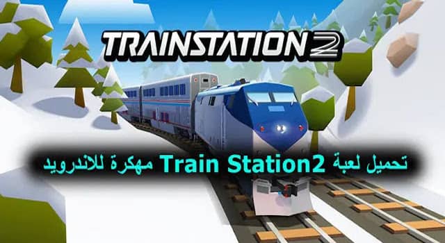 تحميل لعبة Train Station 2 للاندرويد مهكرة